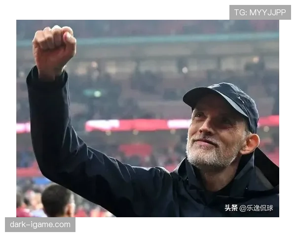 图赫尔战术革新：边后卫成攻防转换关键，球队表现焕然一新